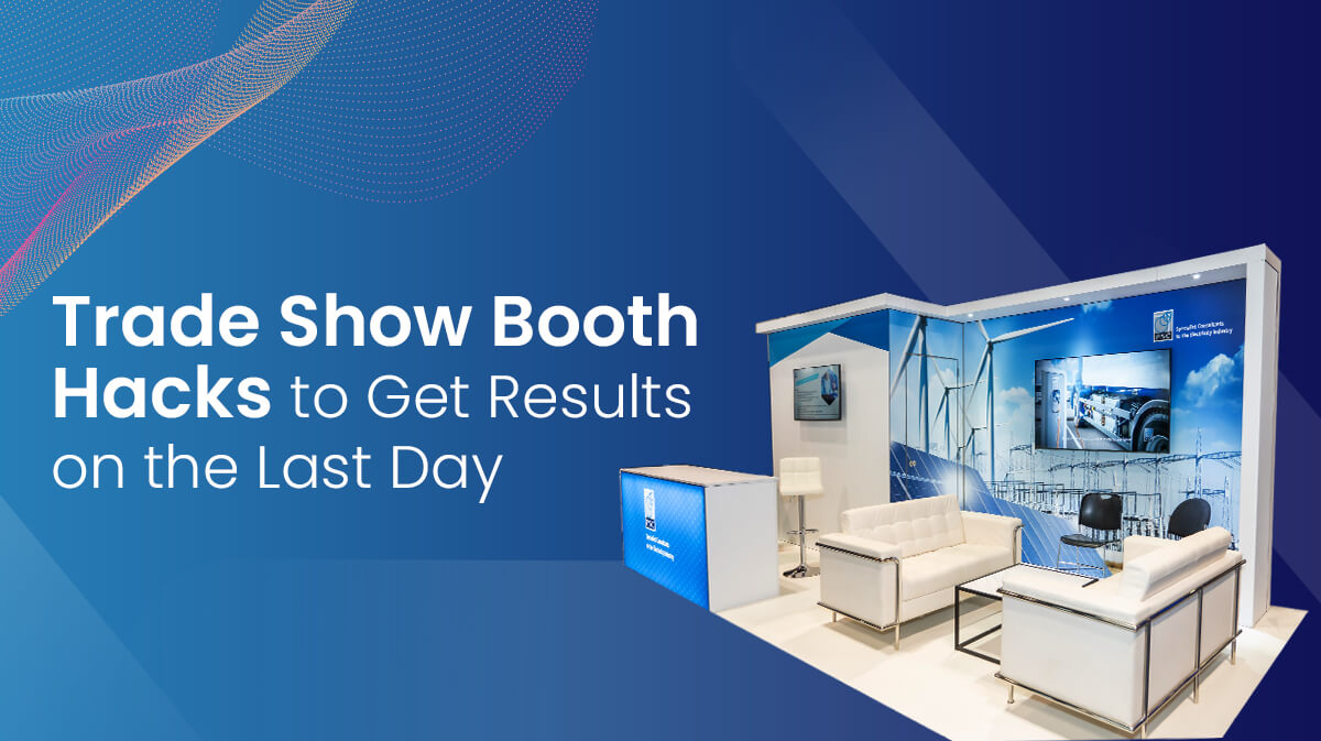 Trade Show Booth Hacks to Get Results on the Last Day