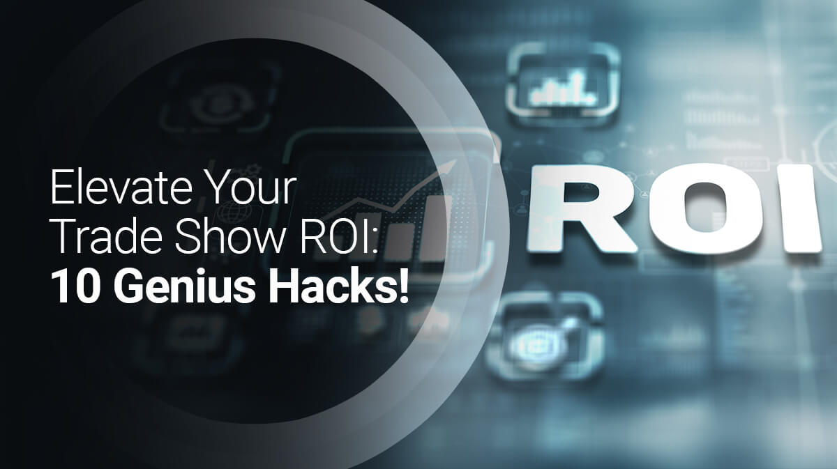 Elevate Your Trade Show ROI 10 Genius Hacks!