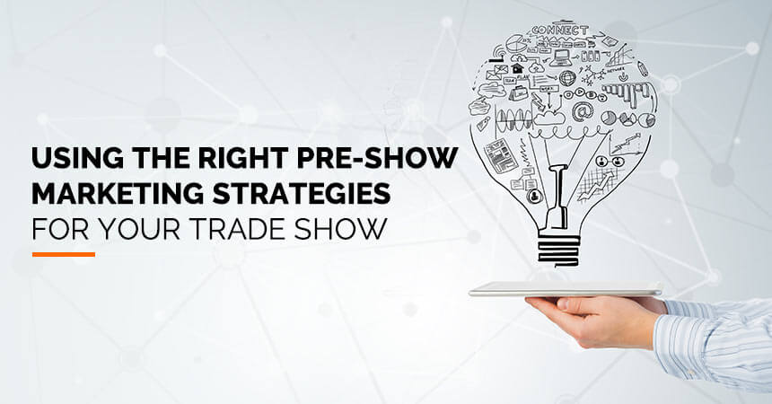 Using the right pre-show marketing strategies for your trade show
