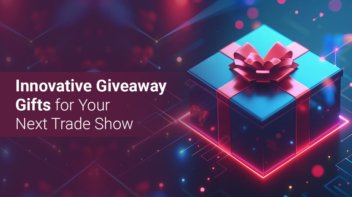Innovative Giveaway Gifts for Your Next Trade Show