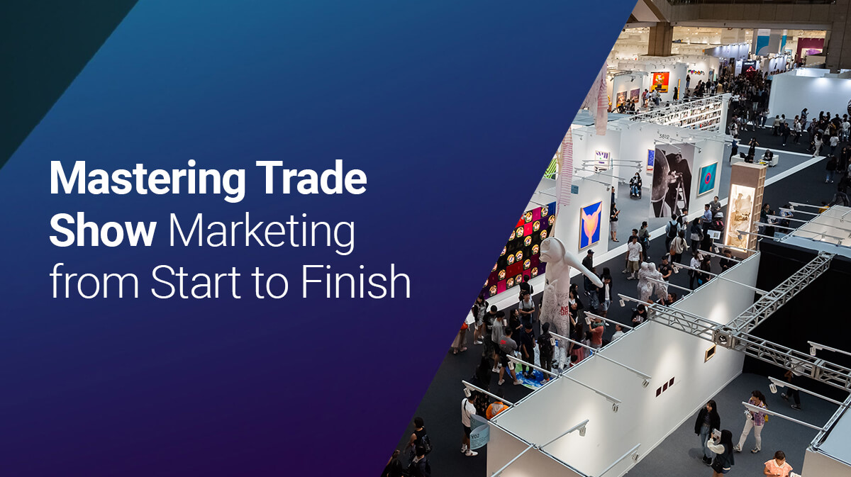 Mastering Trade Show Marketing from Start to Finish