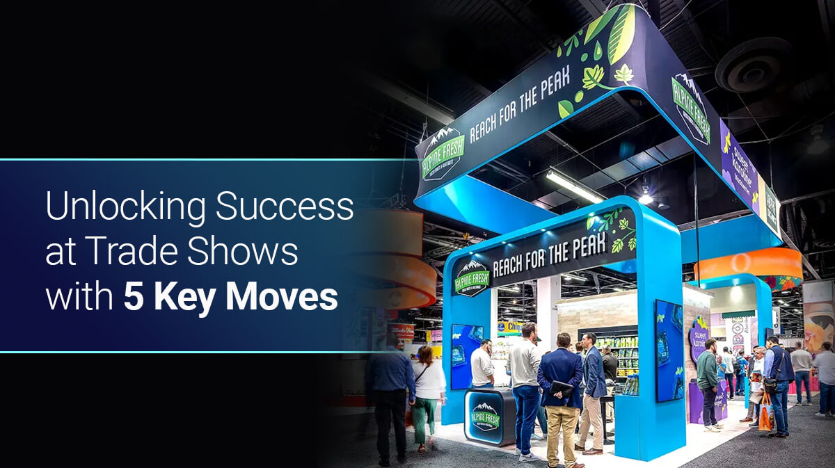 Unlocking Success at Trade Shows with 5 Key Moves