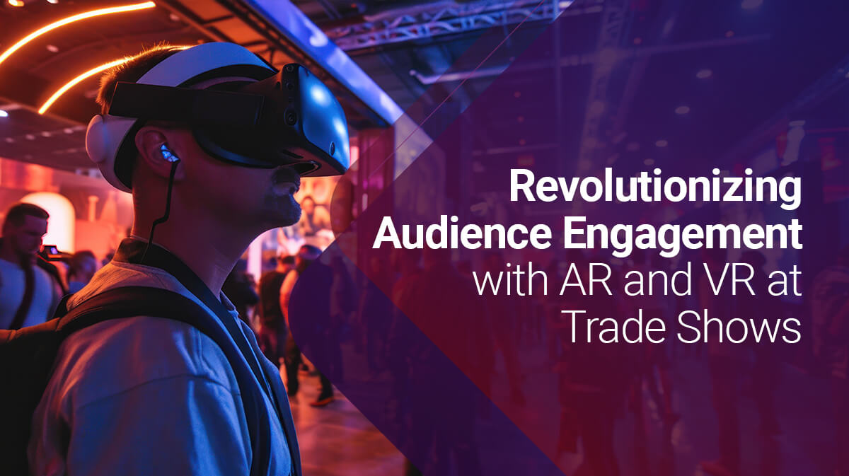 Revolutionizing Audience Engagement with AR and VR at Trade Shows