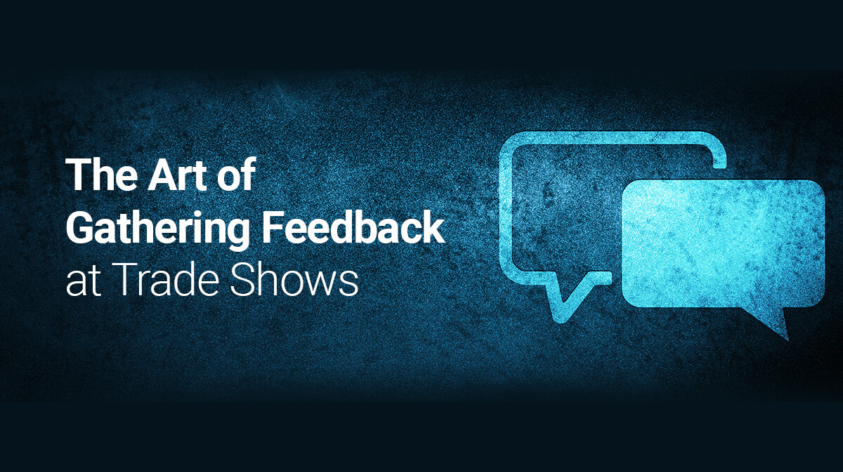 The Art of Gathering Feedback at Trade Shows