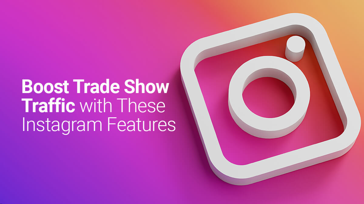 Boost Trade Show Traffic with These Instagram Features