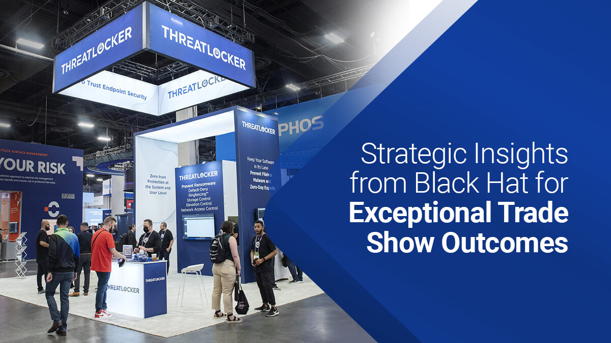 Strategic Insights from Black Hat for Exceptional Trade Show Outcomes