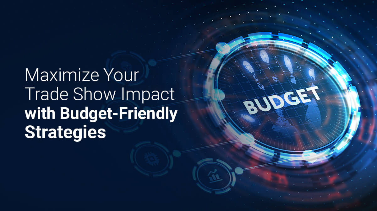 Maximize Your Trade Show Impact with Budget-Friendly Strategies