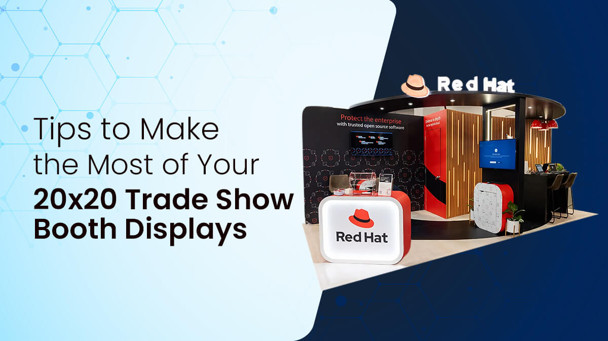 Tips to Make the Most of Your 20x20 Trade Show Booth Displays