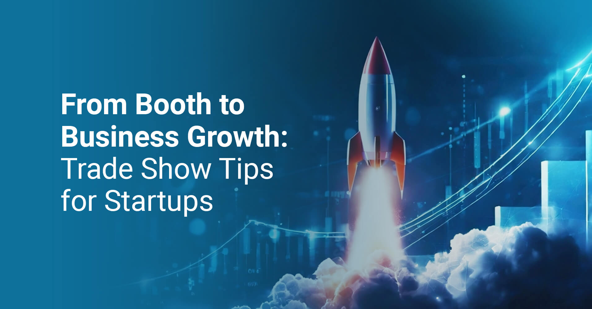 From Booth to Business Growth: Trade Show Tips for Startups