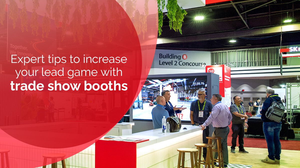 Expert Tips to Increase Your Lead Game With Trade Show Booths