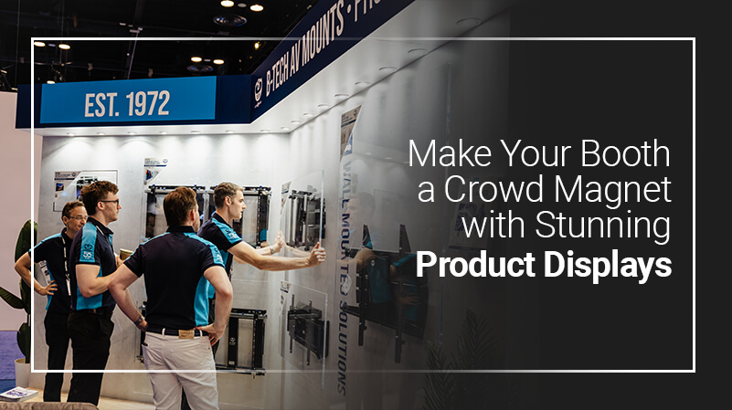 Make Your Booth a Crowd Magnet with Stunning Product Displays