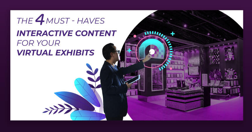 The 4 Must-Haves Interactive Content for your Virtual Exhibits