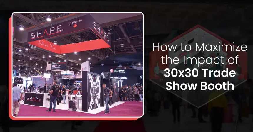 How to Maximize the Impact of 30x30 Trade Show Booth?