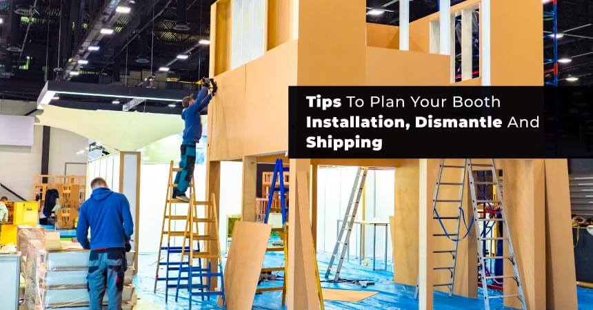Tips to Plan your Booth Installation, Dismantle and Shipping