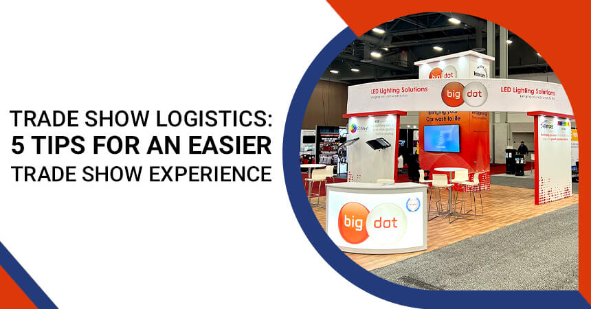 Trade Show Logistics: 5 Tips for an Easier Trade Show Experience