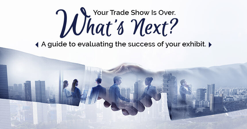 Your Trade Show Is Over. What’s Next? A Guide to Evaluating the Success of Your Exhibit