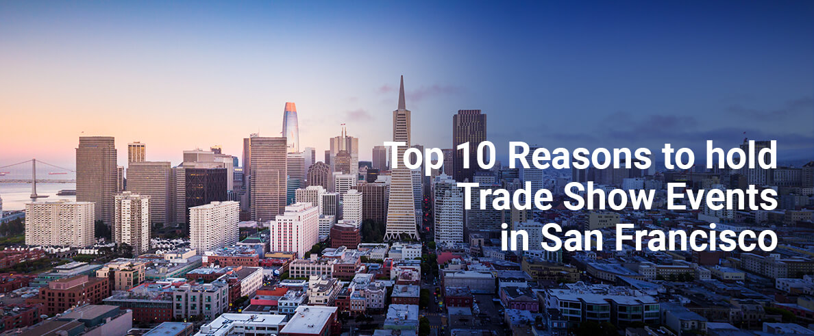 Top 10 Reasons to Hold Trade Show Events in San Francisco